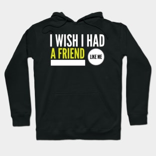 I wish I had a friend like me Hoodie